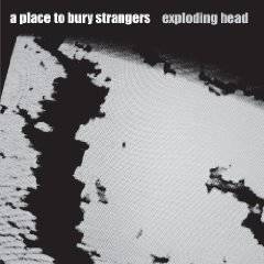 A Place To Bury Strangers : Exploding Head
